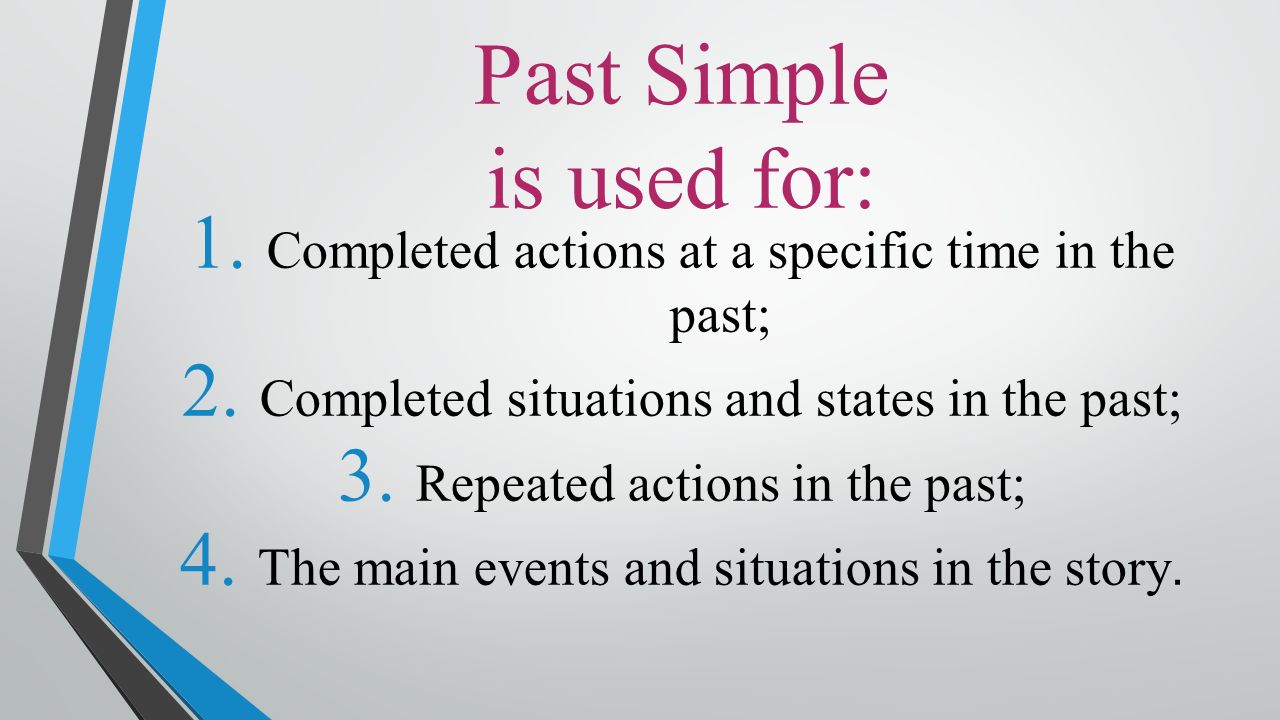 Past Simple is used for: