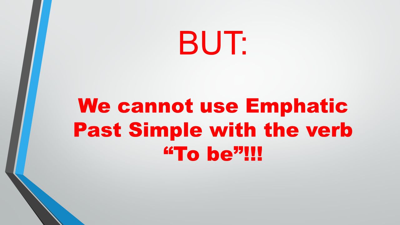 We cannot use Emphatic Past Simple with the verb To be !!!
