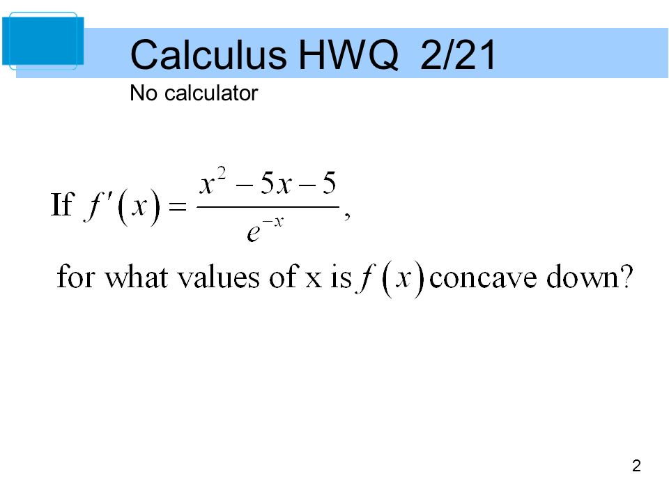 Calculus HWQ 2/21 No calculator