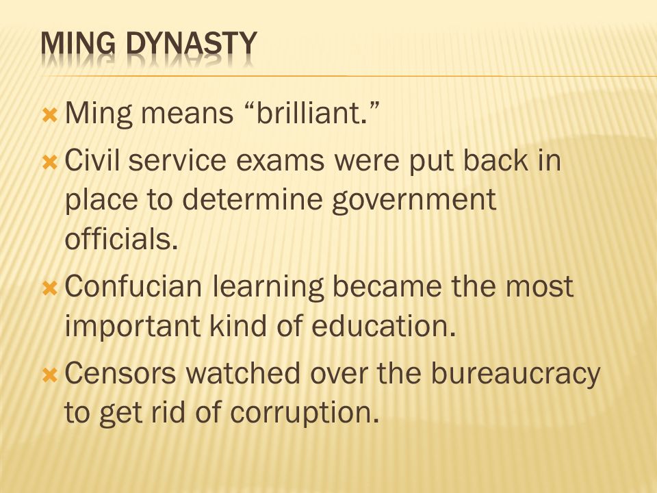 Ming Dynasty Ming means brilliant. Civil service exams were put back in place to determine government officials.