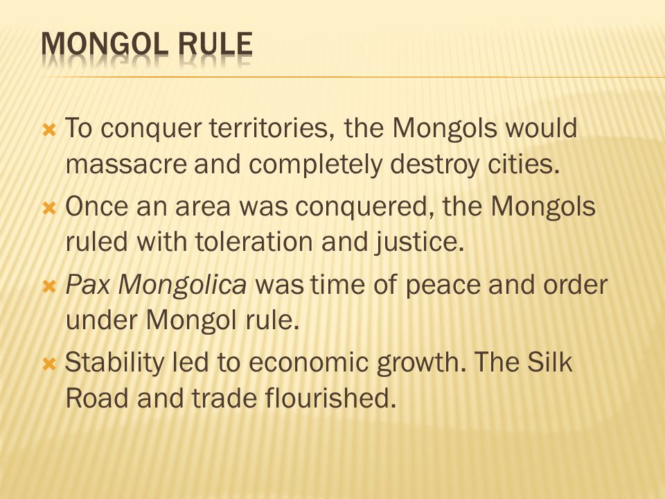 Mongol Rule To conquer territories, the Mongols would massacre and completely destroy cities.