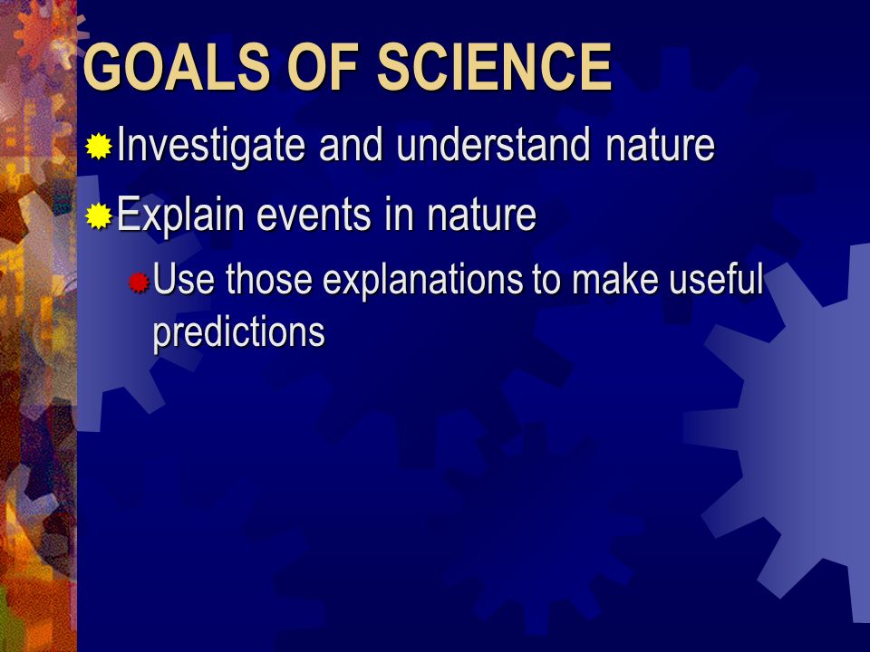 GOALS OF SCIENCE Investigate and understand nature