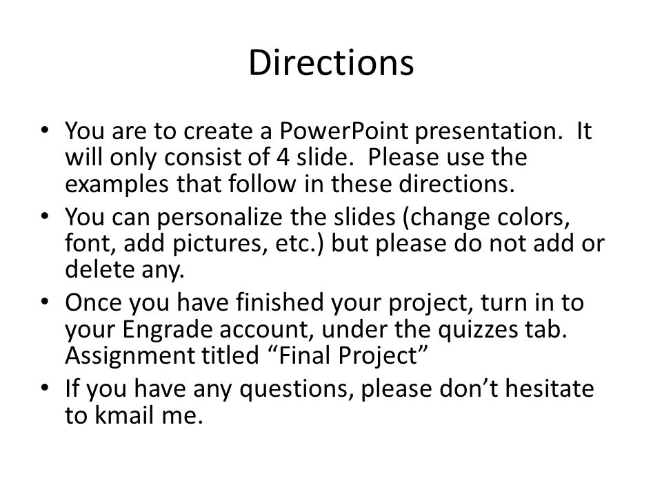 Directions You are to create a PowerPoint presentation. It will only consist of 4 slide. Please use the examples that follow in these directions.