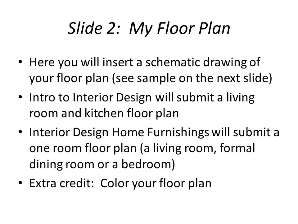 Slide 2: My Floor Plan Here you will insert a schematic drawing of your floor plan (see sample on the next slide)