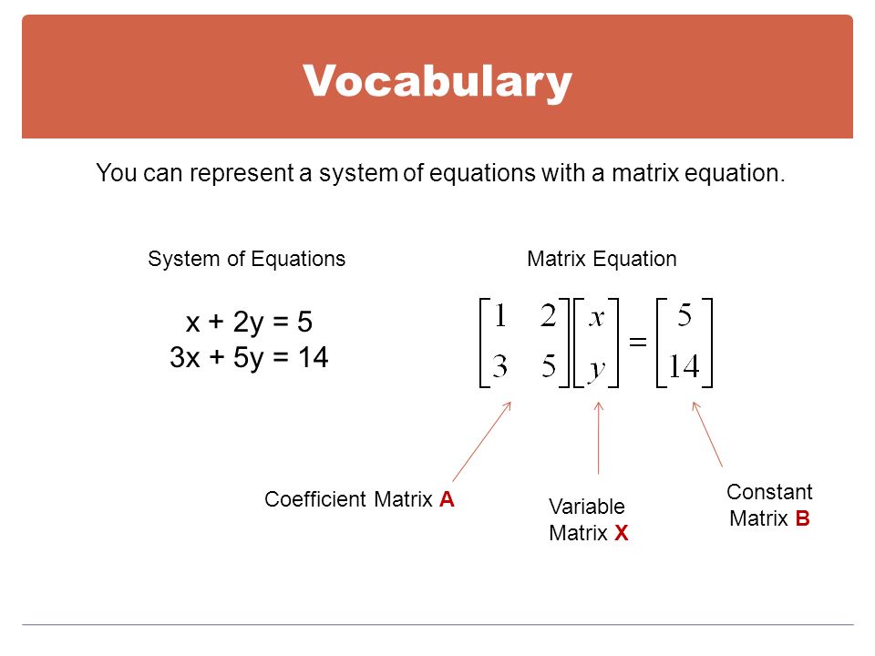 You can represent a system of equations with a matrix equation.