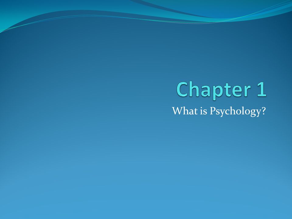 Chapter 1 What is Psychology