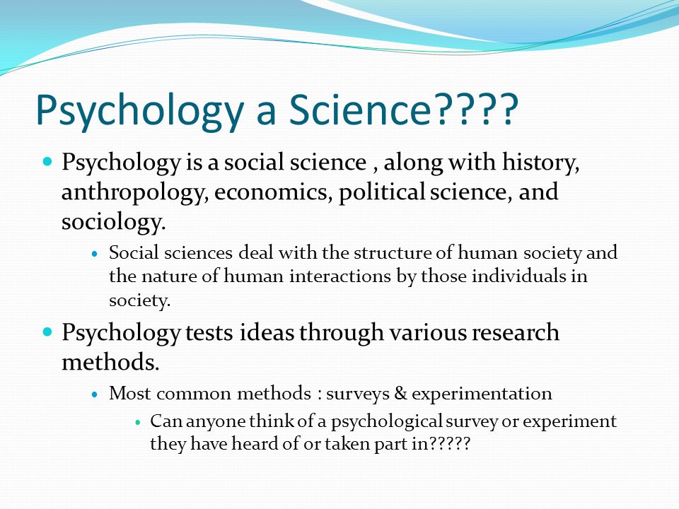Psychology a Science Psychology is a social science , along with history, anthropology, economics, political science, and sociology.