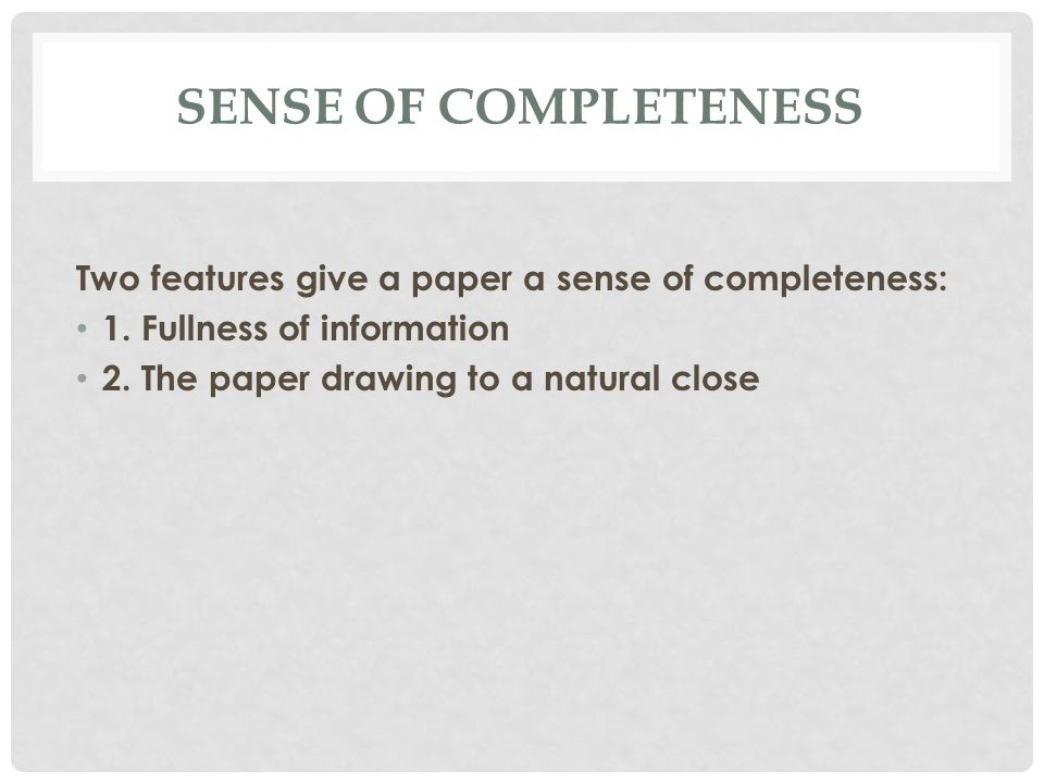 Sense of Completeness Two features give a paper a sense of completeness: 1. Fullness of information.