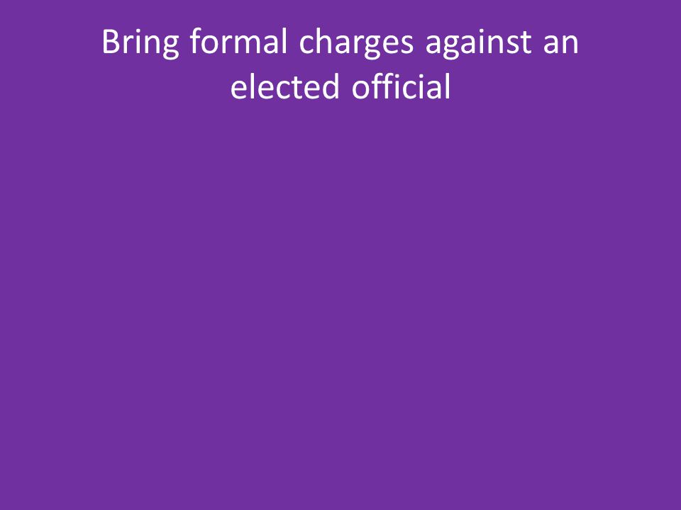 Bring formal charges against an elected official