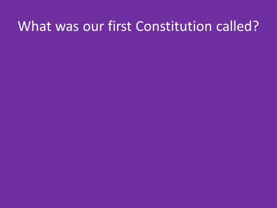 What was our first Constitution called