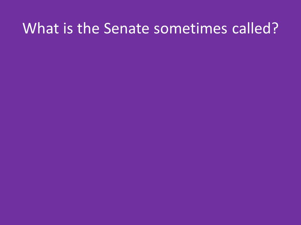 What is the Senate sometimes called