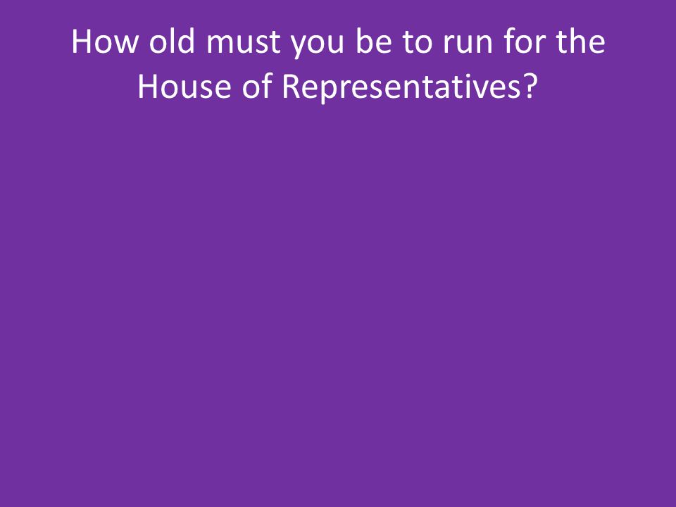 How old must you be to run for the House of Representatives