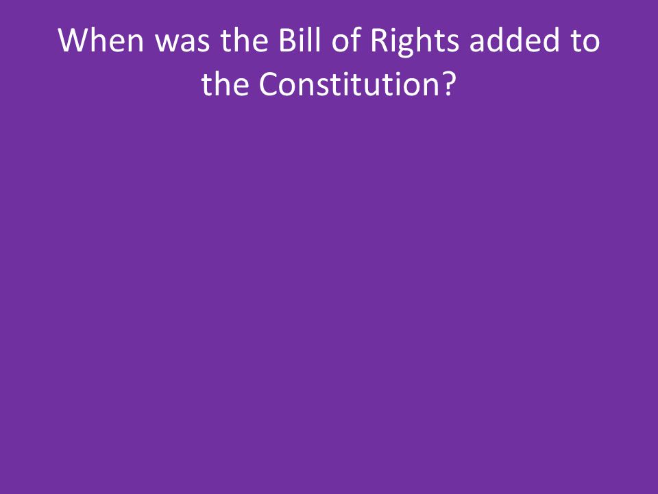 When was the Bill of Rights added to the Constitution