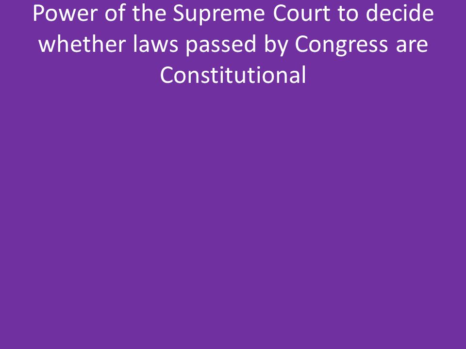 Power of the Supreme Court to decide whether laws passed by Congress are Constitutional