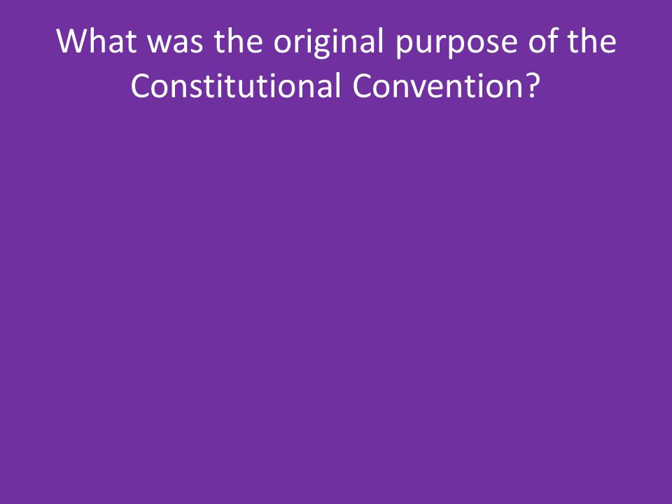 What was the original purpose of the Constitutional Convention