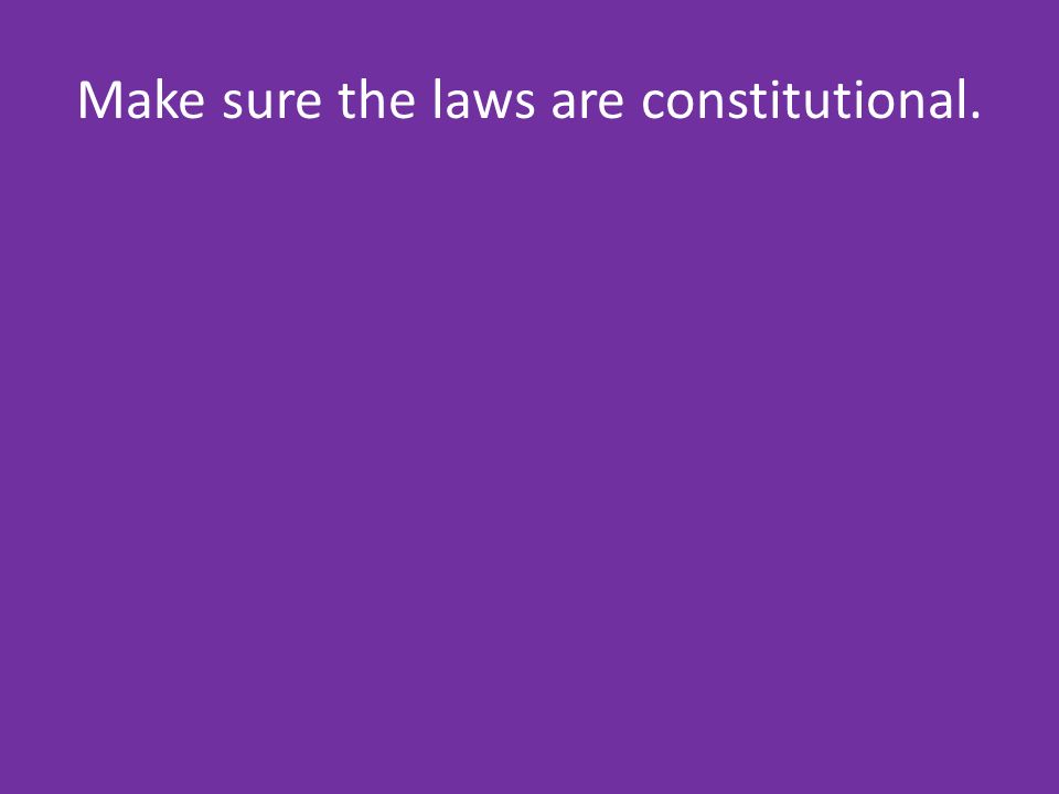 Make sure the laws are constitutional.