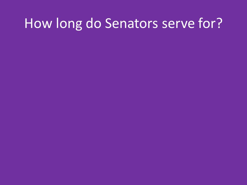 How long do Senators serve for