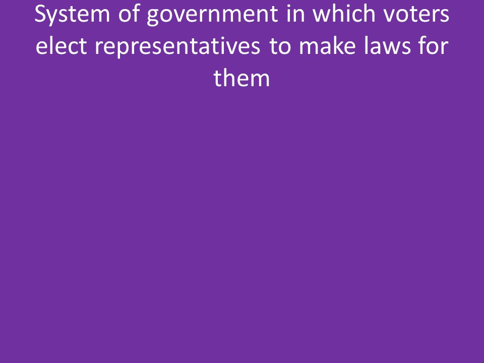 System of government in which voters elect representatives to make laws for them