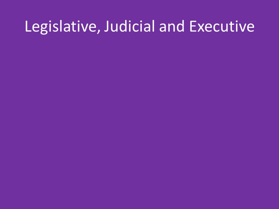 Legislative, Judicial and Executive