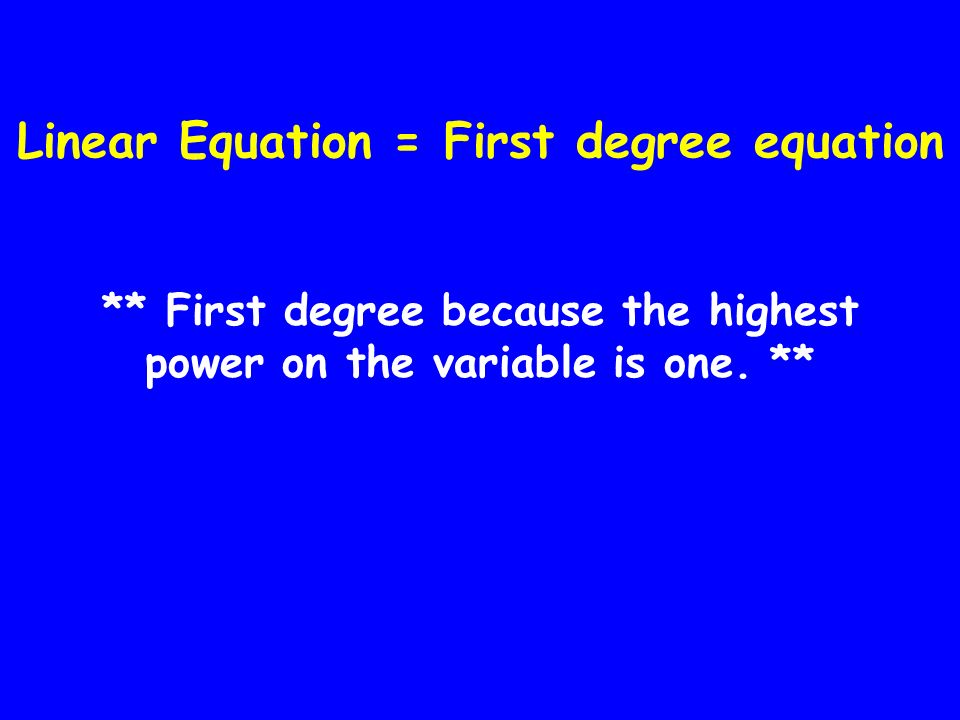 Linear Equation = First degree equation