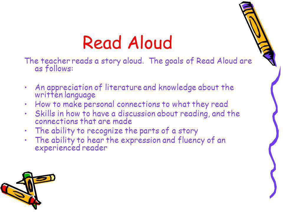 Read Aloud The teacher reads a story aloud. The goals of Read Aloud are as follows: