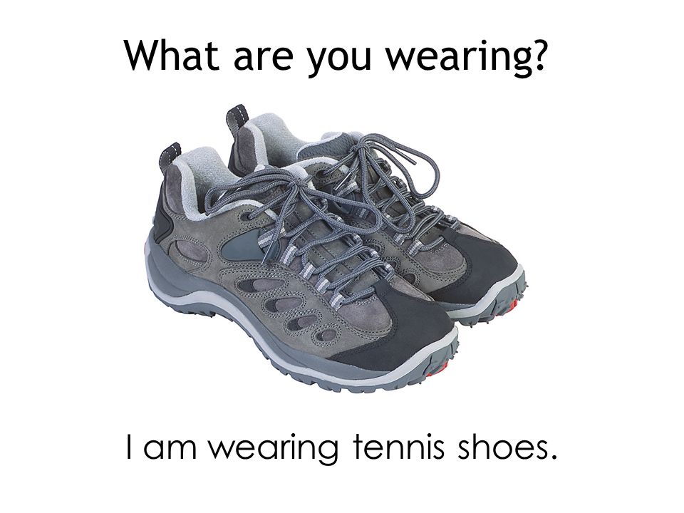 I am wearing tennis shoes.