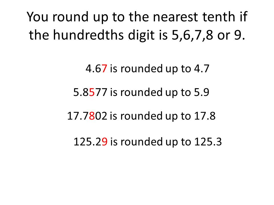You round up to the nearest tenth if the hundredths digit is 5,6,7,8 or 9.