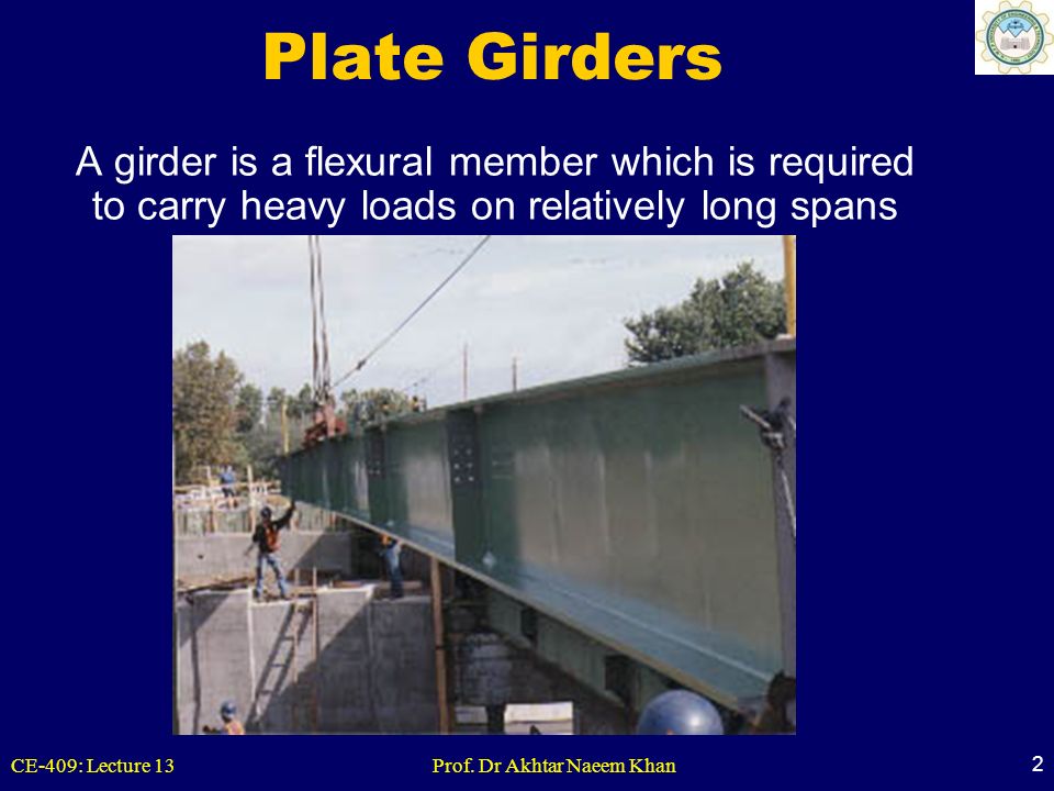 Plate Girders A girder is a flexural member which is required to carry heavy loads on relatively long spans.