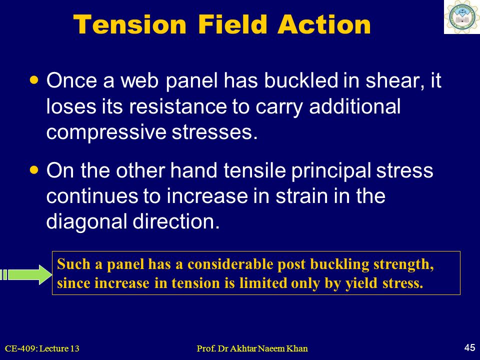 Tension Field Action Once a web panel has buckled in shear, it loses its resistance to carry additional compressive stresses.