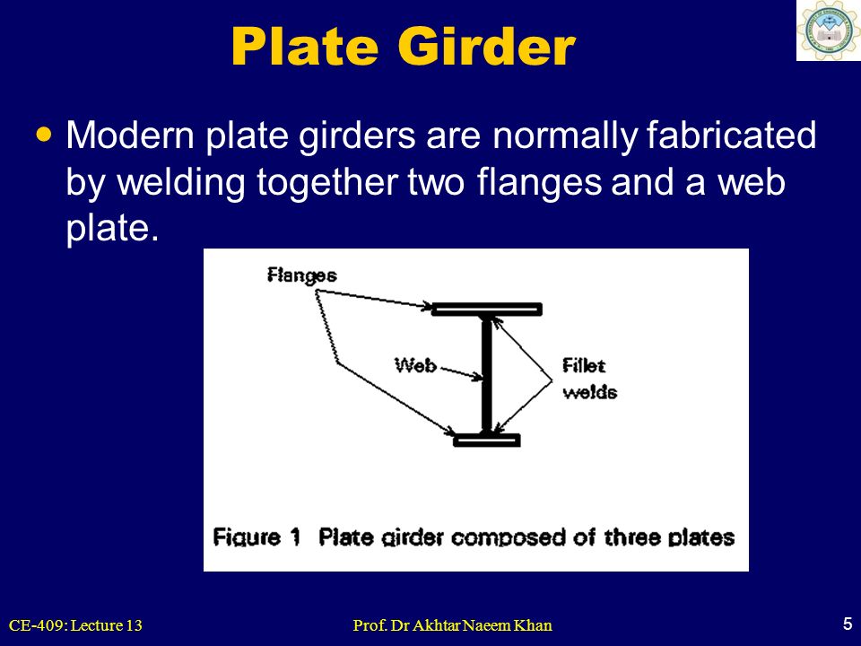 Plate Girder Modern plate girders are normally fabricated by welding together two flanges and a web plate.