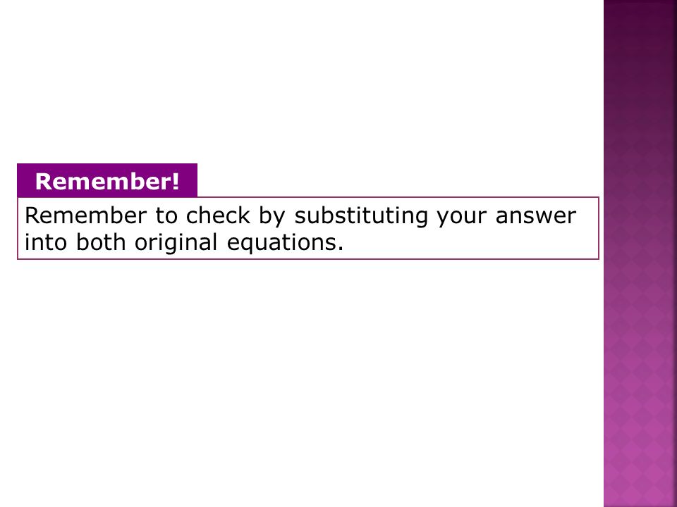 Remember to check by substituting your answer into both original equations.
