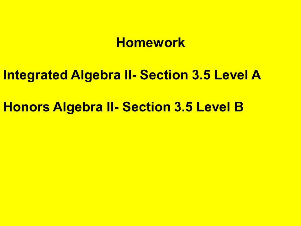 Homework Integrated Algebra II- Section 3.5 Level A Honors Algebra II- Section 3.5 Level B