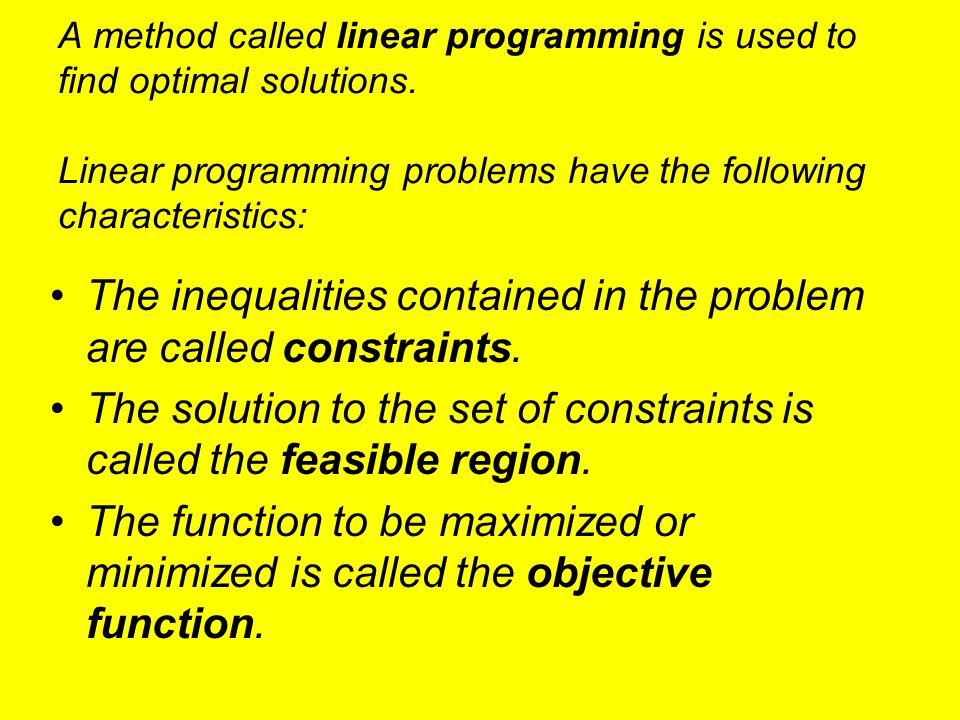 The inequalities contained in the problem are called constraints.