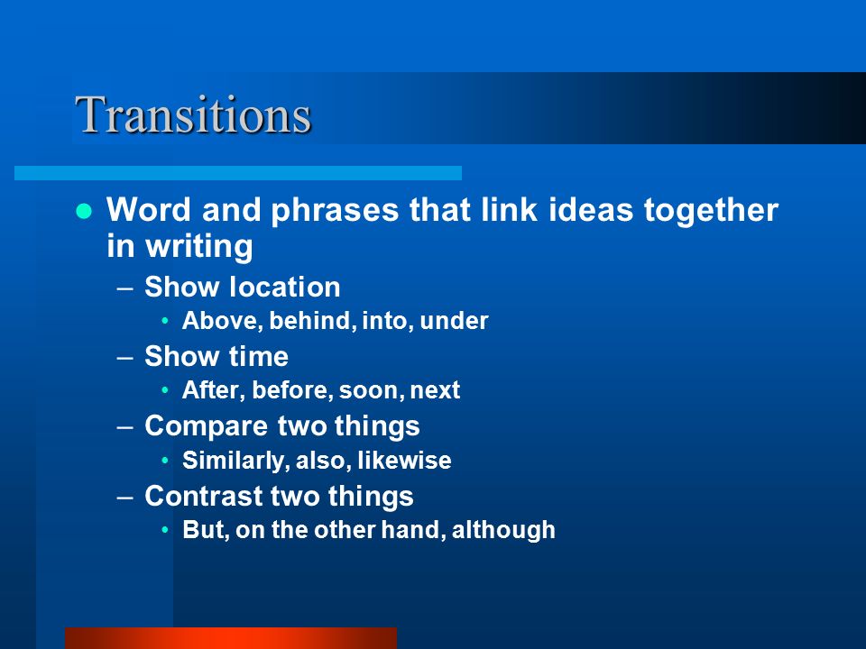Transitions Word and phrases that link ideas together in writing