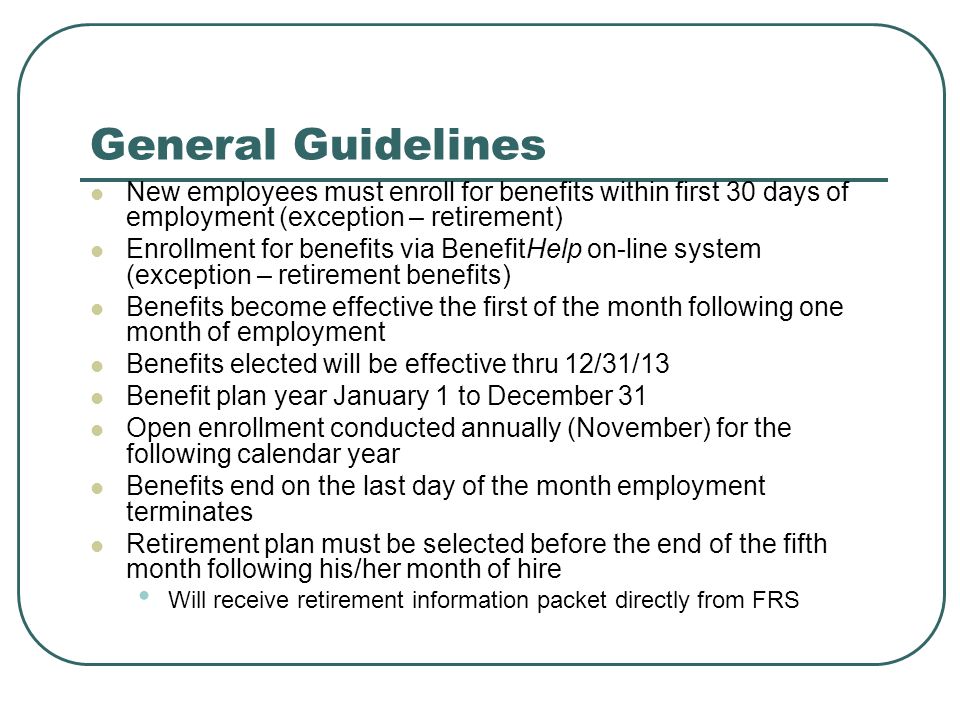 General Guidelines New employees must enroll for benefits within first 30 days of employment (exception – retirement)