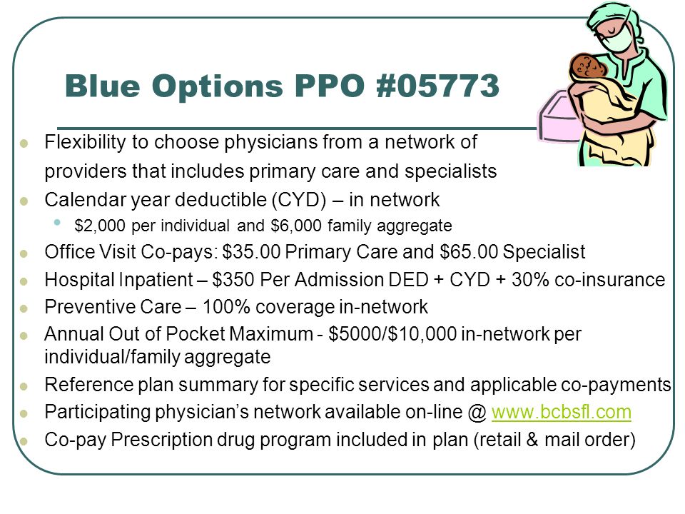 Blue Options PPO #05773 Flexibility to choose physicians from a network of. providers that includes primary care and specialists.