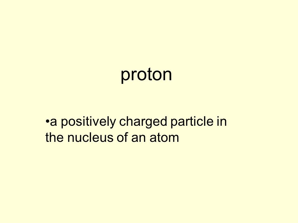 a positively charged particle in the nucleus of an atom