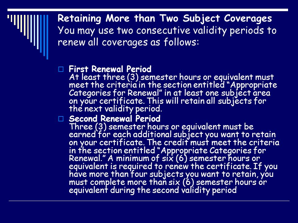 Retaining More than Two Subject Coverages You may use two consecutive validity periods to renew all coverages as follows:
