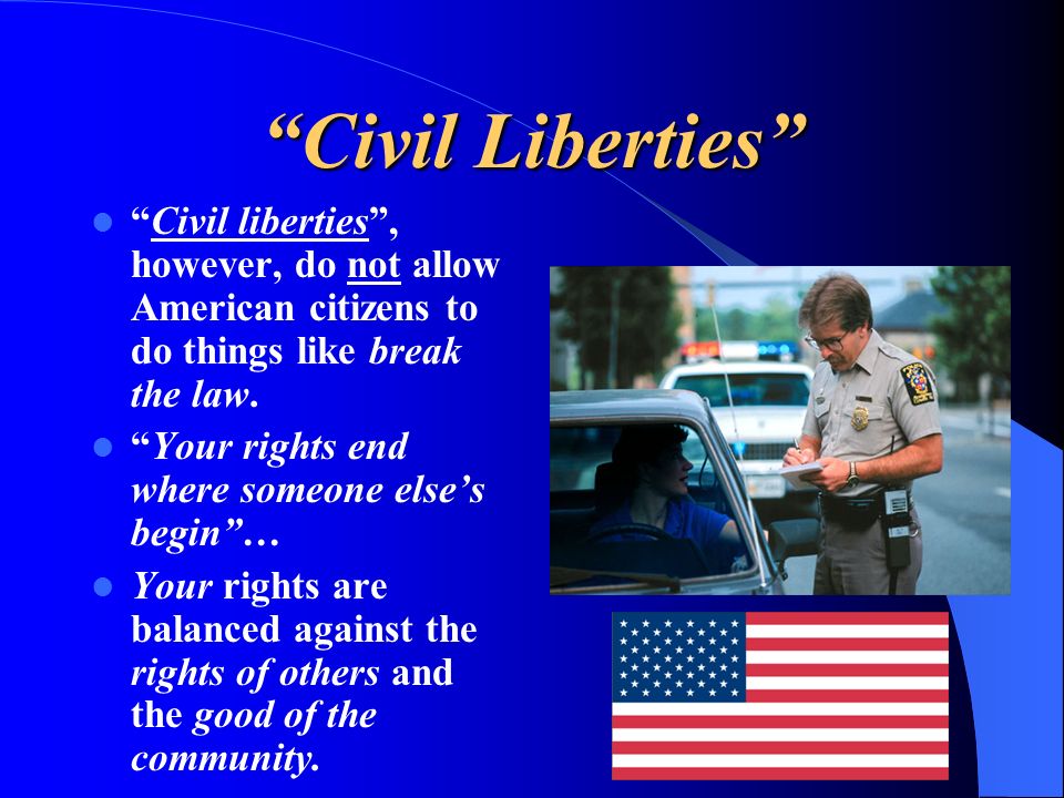 Civil Liberties Civil liberties , however, do not allow American citizens to do things like break the law.