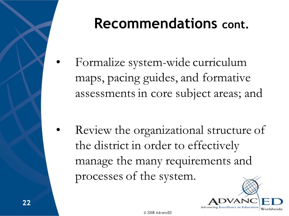 Recommendations cont. Formalize system-wide curriculum maps, pacing guides, and formative assessments in core subject areas; and.
