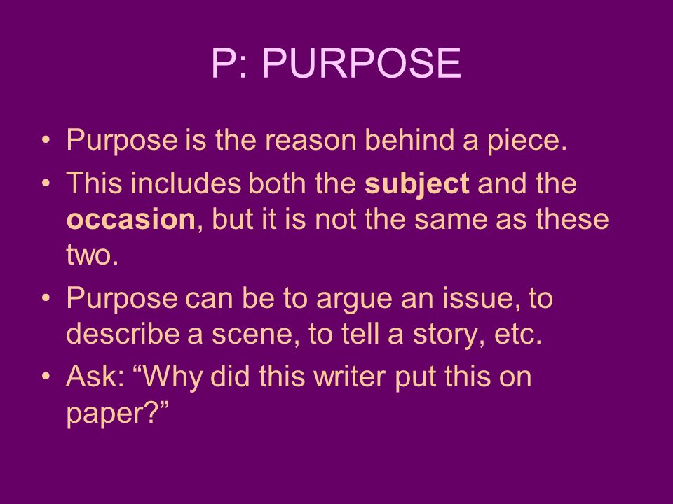 P: PURPOSE Purpose is the reason behind a piece.