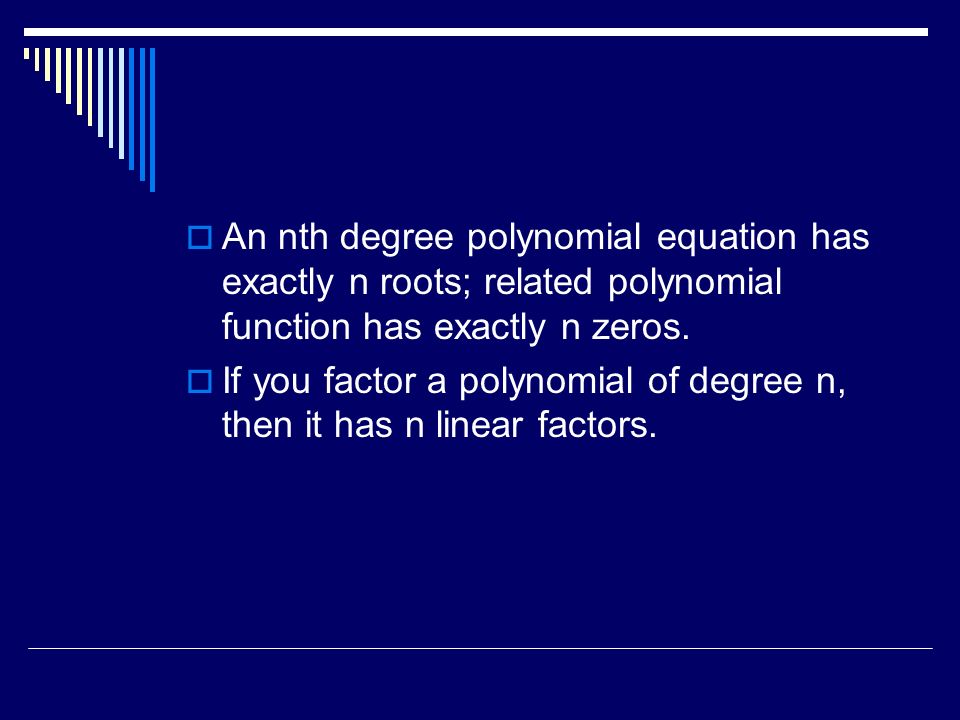 An nth degree polynomial equation has exactly n roots; related polynomial function has exactly n zeros.