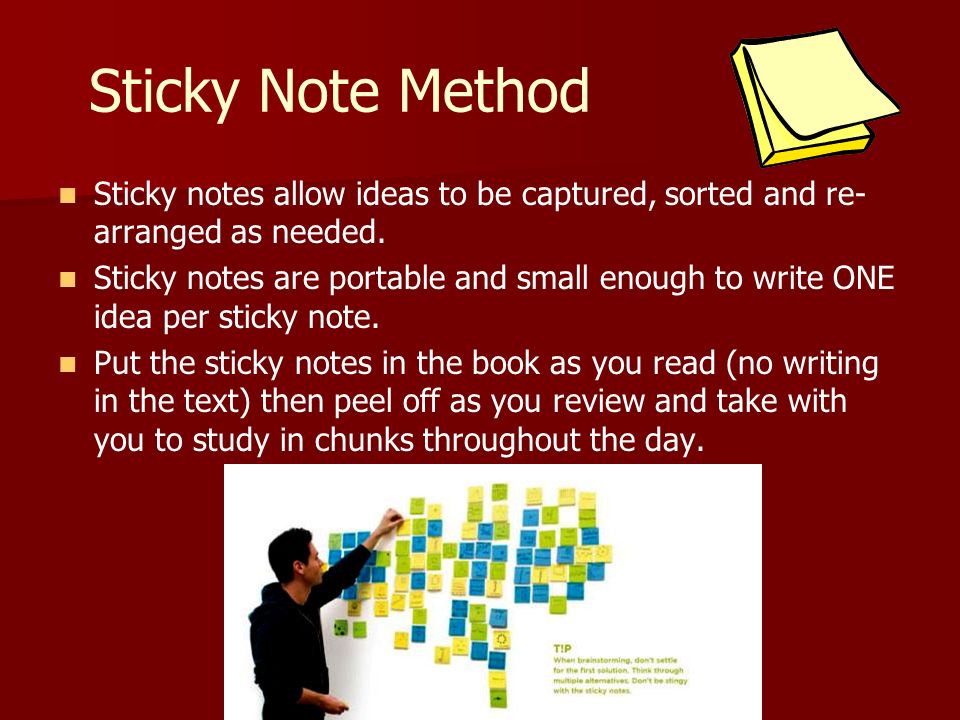 Sticky Note Method Sticky notes allow ideas to be captured, sorted and re-arranged as needed.