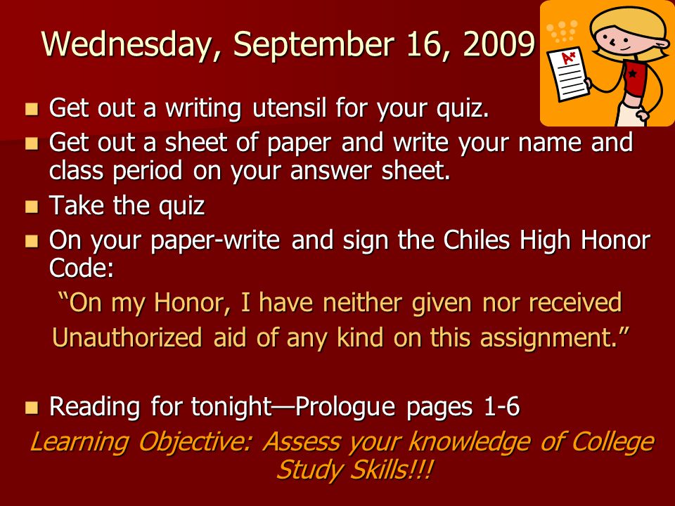 Wednesday, September 16, 2009 Get out a writing utensil for your quiz.