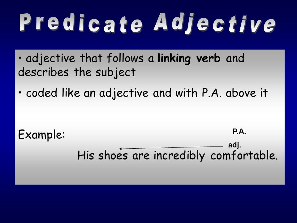 Predicate Adjective adjective that follows a linking verb and describes the subject. coded like an adjective and with P.A. above it.