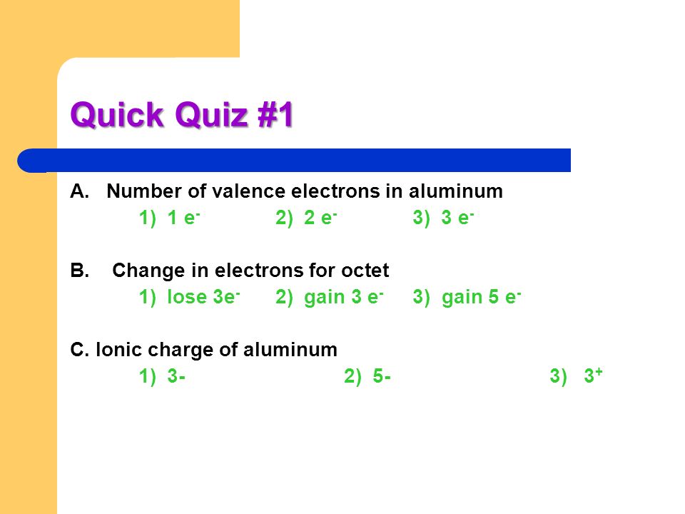 Quick Quiz #1 A. Number of valence electrons in aluminum