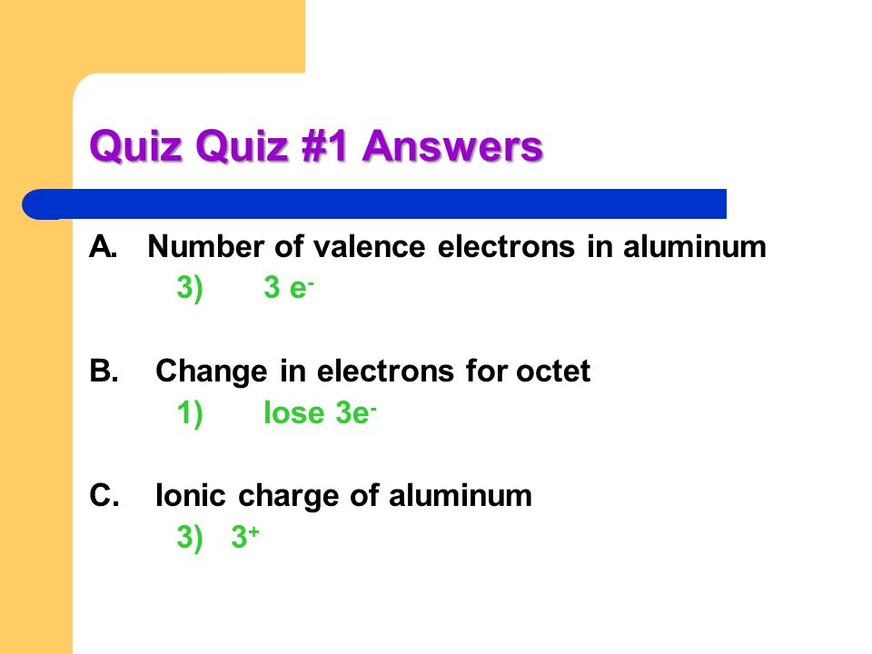 Quiz Quiz #1 Answers A. Number of valence electrons in aluminum