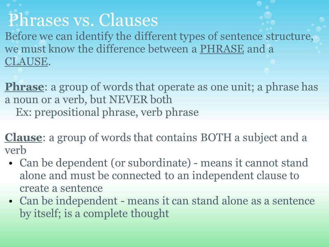 Phrases vs. Clauses Before we can identify the different types of sentence structure, we must know the difference between a PHRASE and a CLAUSE.