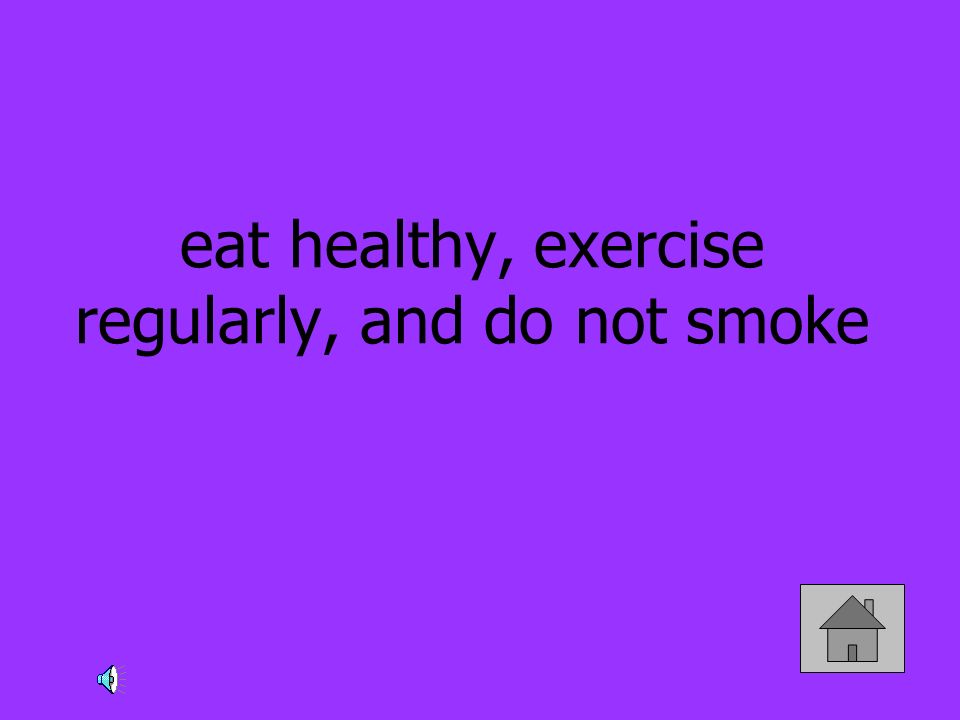 eat healthy, exercise regularly, and do not smoke