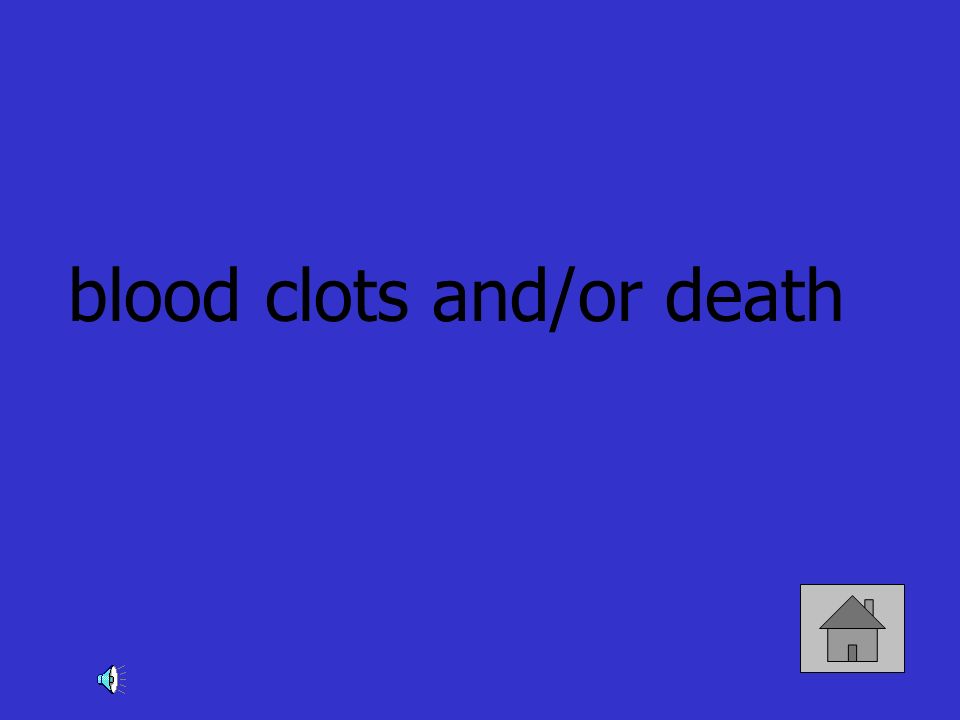 blood clots and/or death